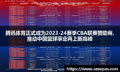 腾讯体育正式成为2023-24赛季CBA联赛赞助商，推动中国篮球事业再上新高峰